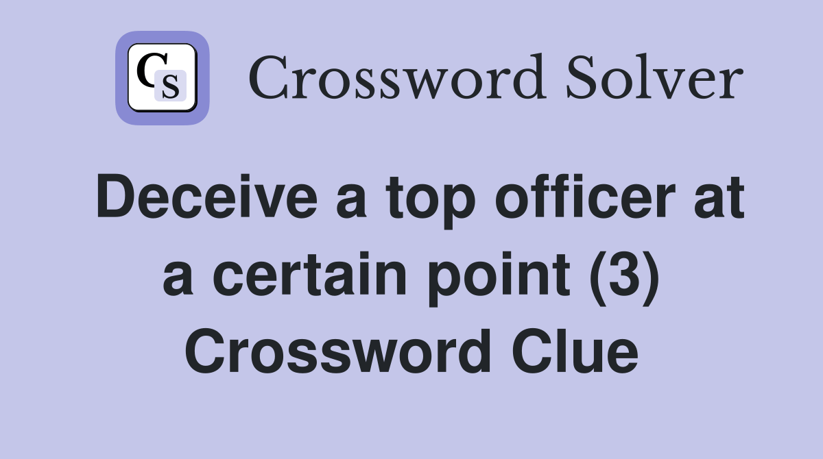 Deceive a top officer at a certain point (3) Crossword Clue Answers